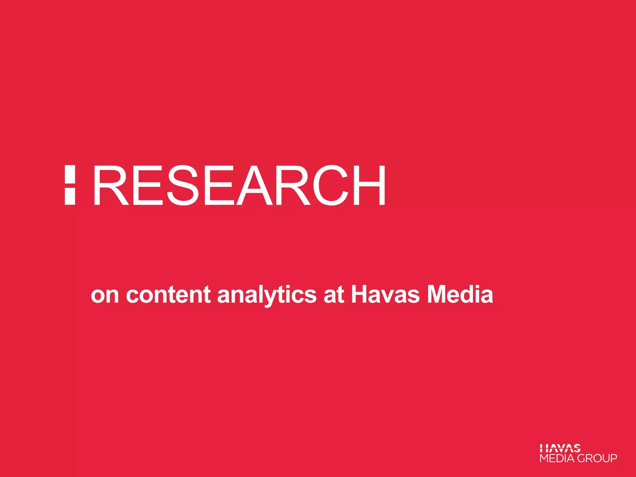 RESEARCH 
on content analytics at Havas Media 
 