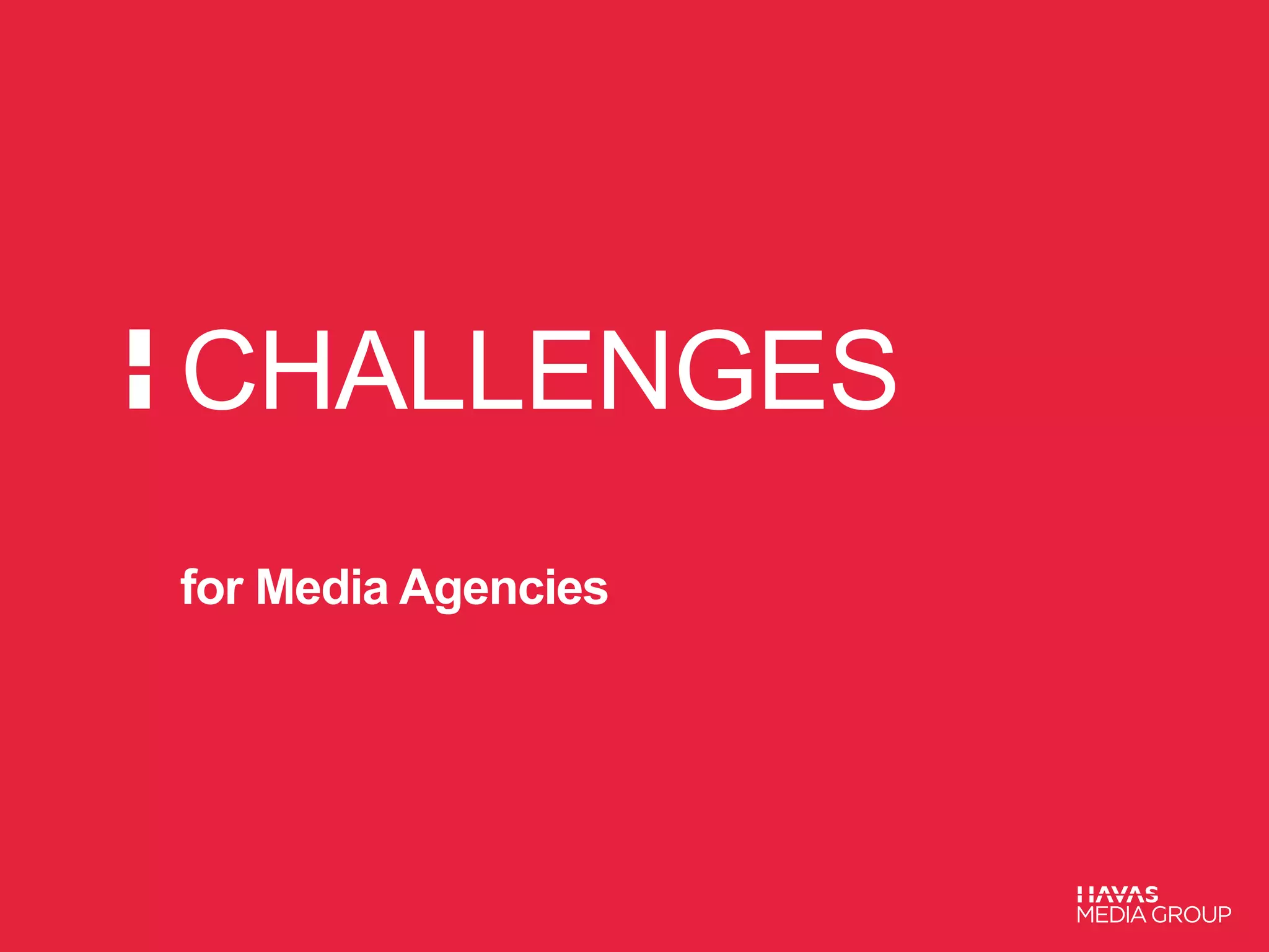 CHALLENGES 
for Media Agencies 
 