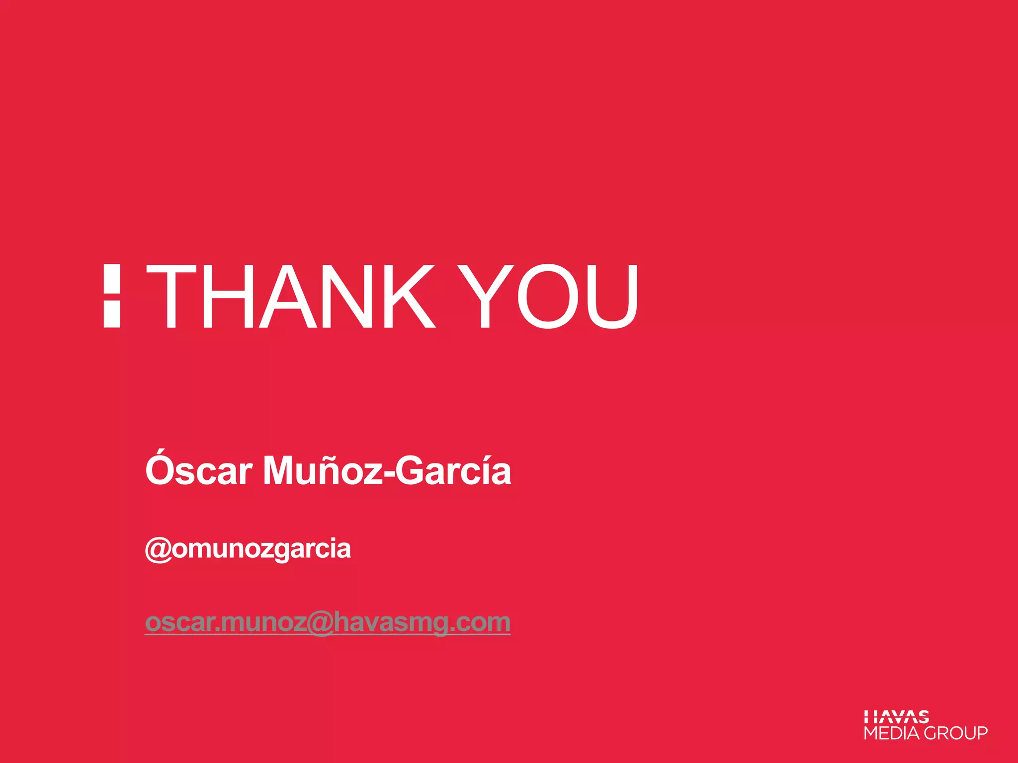 THANK YOU 
Óscar Muñoz-García 
@omunozgarcia 
oscar.munoz@havasmg.com 
