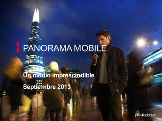 PANORAMA MOBILE
Un medio imprescindible
Septiembre 2013
 