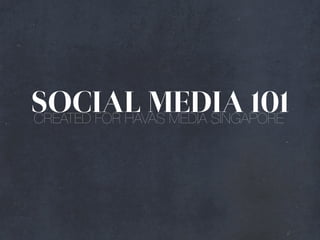 SOCIAL MEDIA 101
CREATED FOR HAVAS MEDIA SINGAPORE
 