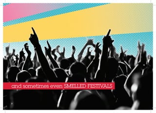 and sometimes even SMELLED FESTIVALS
 