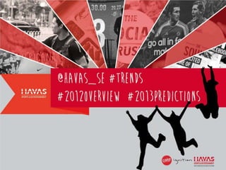 @HAVAS_SE #TRENDS
#2012OVERVIEW #2013PREDICTIONS
 