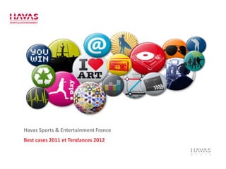 Havas Sports & Entertainment France
Best cases 2011 et Tendances 2012
 