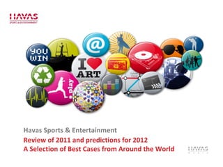 Havas Sports & Entertainment Review of 2011 and predictions for 2012 A Selection of Best Cases from Around the World 
