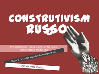 CONSTRUTIVISM
   RUSSO
      O
Universidade de Trás-os-Montes e Alto Douro
         Comunicação e Multimédia
 