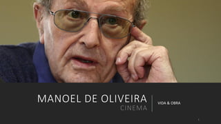 MANOEL DE OLIVEIRA

CINEMA

VIDA & OBRA

1

 