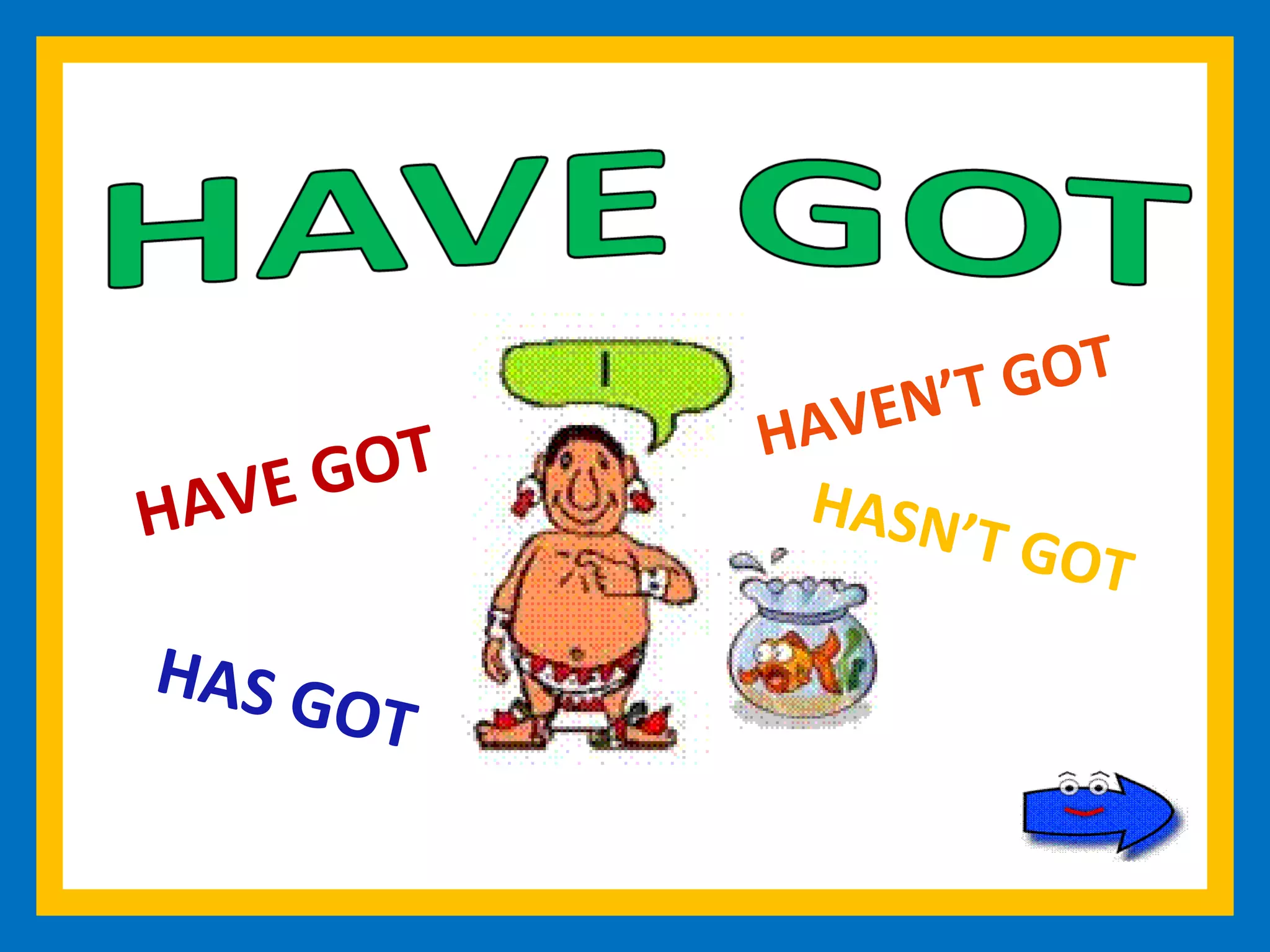 HAVE GOT HAS GOT HAVEN’T GOT HASN’T GOT