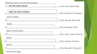 DO YOU HAVE A RULER
DOES HE HAVE A STAPLER
 