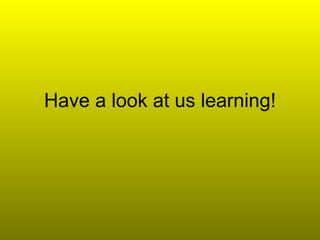 Have a look at us learning! 