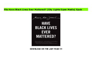 DOWNLOAD ON THE LAST PAGE !!!!
Download Here https://ebooklibrary.solutionsforyou.space/?book=0872867382 In December 1981, independent journalist Mumia Abu-Jamal was shot and then beaten into unconsciousness by Philadelphia police. He awoke to find himself shackled to a hospital bed, accused of killing a cop. Convicted and sentenced to death in a trial that Amnesty International denounced as failing to meet the lowest acceptable standards of judicial fairness, Mumia has spent decades in prison defending his innocence and speaking out against injustice, racism, and violence in America.In Have Black Lives Ever Mattered? Mumia focuses on the generations of people of color who have fallen to police bullets and violence, and offers advice on how to fight back. Written with an unwavering commitment to a radical Black perspective, this collection of short essays chronicles the racist violence tearing our country apart and explains what must be done to turn things around.In this brilliant, painful, factual and useful book, we see to whom our lives have not mattered: the profit-driven Euro-Americans who enslaved and worked our ancestors to death within a few years, then murdered them and bought replacements. Many of these ancestors are buried beneath Wall Street. Mumia Abu-Jamal's painstaking courage, truth-telling, and disinterest in avoiding the reality of American racial life is, as always, honorable.—ALICE WALKERThis collection of short meditations, written from a prison cell, captures the past two decades of police violence that gave rise to Black Lives Matter while digging deeply into the history of the United States. This is the book we need right now to find our bearings in the chaos.—ROXANNE DUNBAR-ORTIZ, author of An Indigenous People's History of the United StatesMumia Abu-Jamal's clarion call for justice and defiance of state oppression has never dimmed, despite his decades of being shackled and caged. He is one of our nation's most valiant revolutionaries and courageous intellectuals.—CHRIS HEDGES,
Pulitzer Prize-winning journalist and author of Wages of Rebellion: The Moral Imperative of Revolt Download Online PDF Have Black Lives Ever Mattered? (City Lights Open Media) Download PDF Have Black Lives Ever Mattered? (City Lights Open Media) Read Full PDF Have Black Lives Ever Mattered? (City Lights Open Media)
File Have Black Lives Ever Mattered? (City Lights Open Media) Epub
 