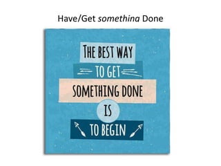 Have/Get something Done
 