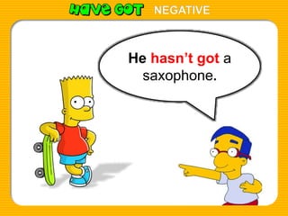 He hasn’t got a
saxophone.
NEGATIVE
 