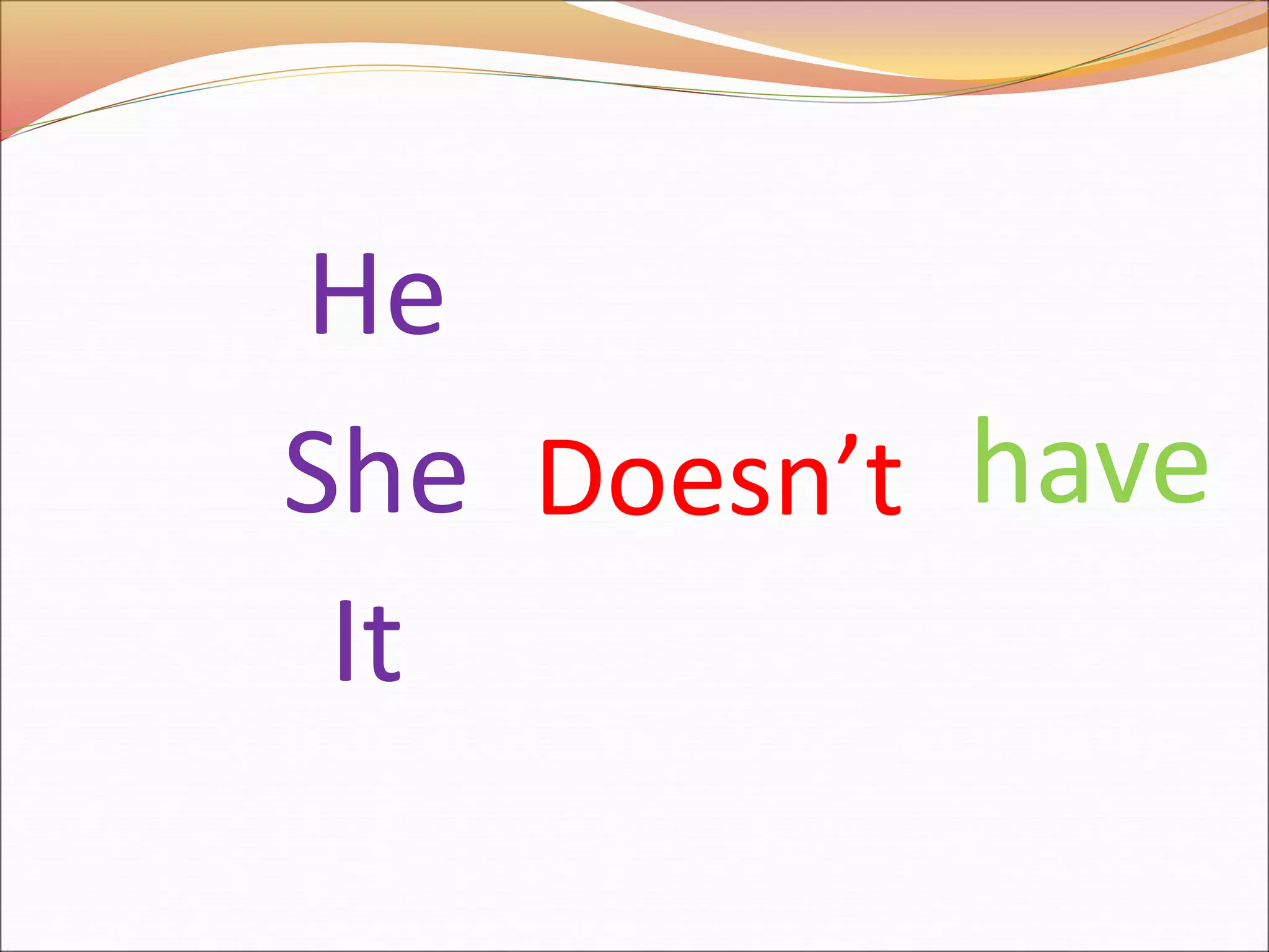 She
It
He
Doesn’t have