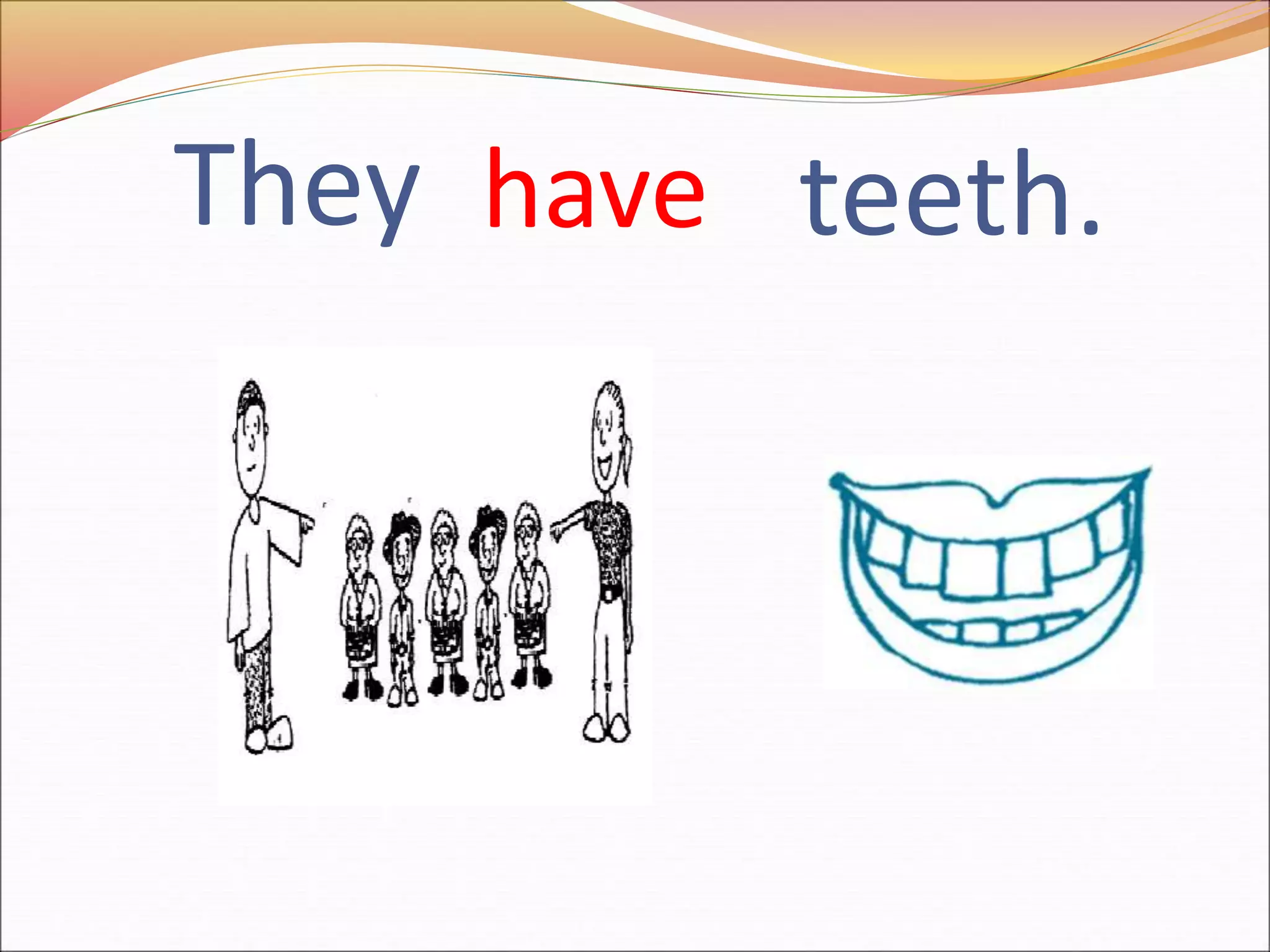 They have teeth.
