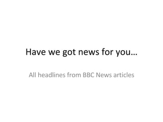 Have we got news for you… All headlines from BBC News articles 
