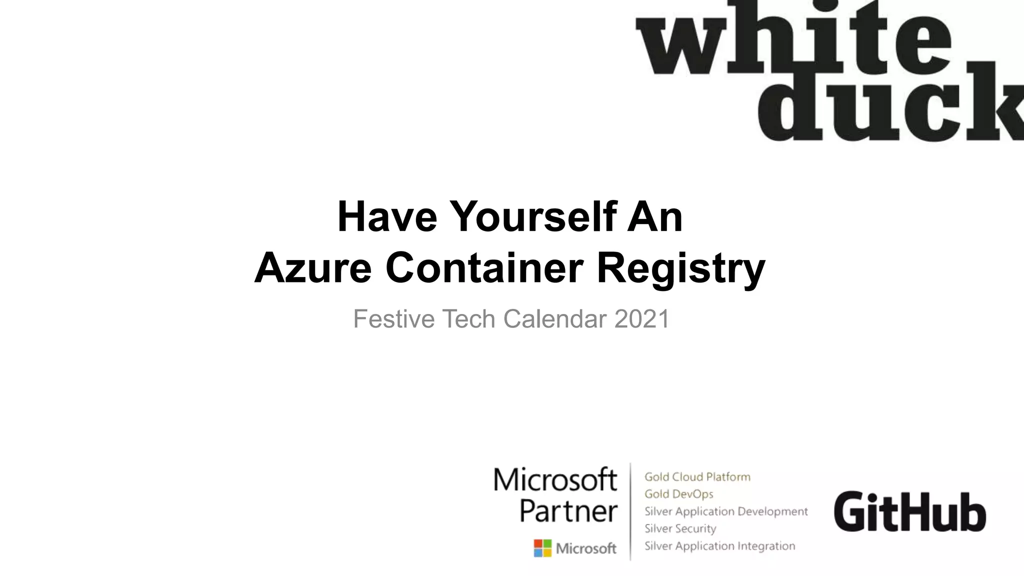 Have Yourself An
Azure Container Registry
Festive Tech Calendar 2021
 