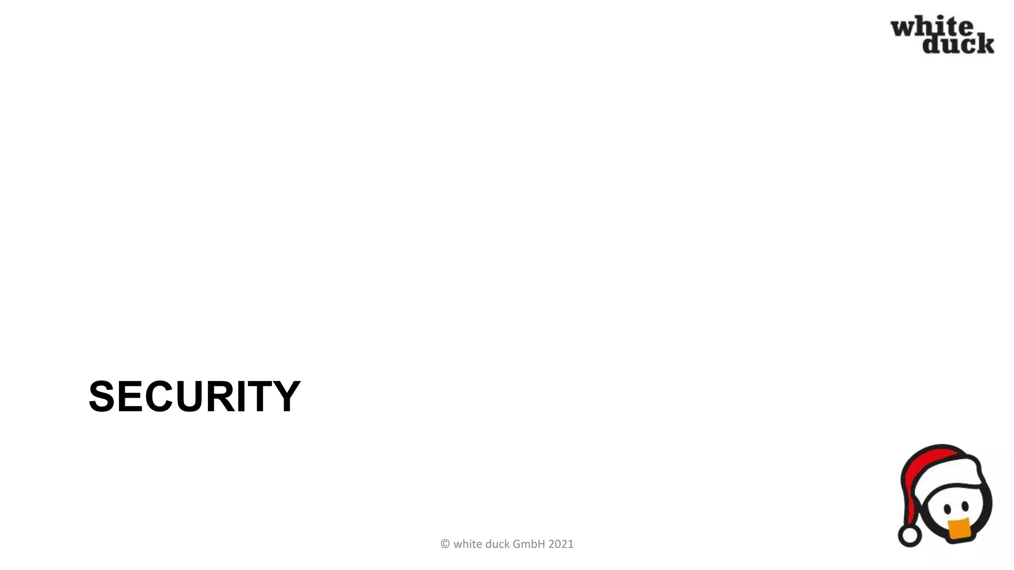 SECURITY
© white duck GmbH 2021
 