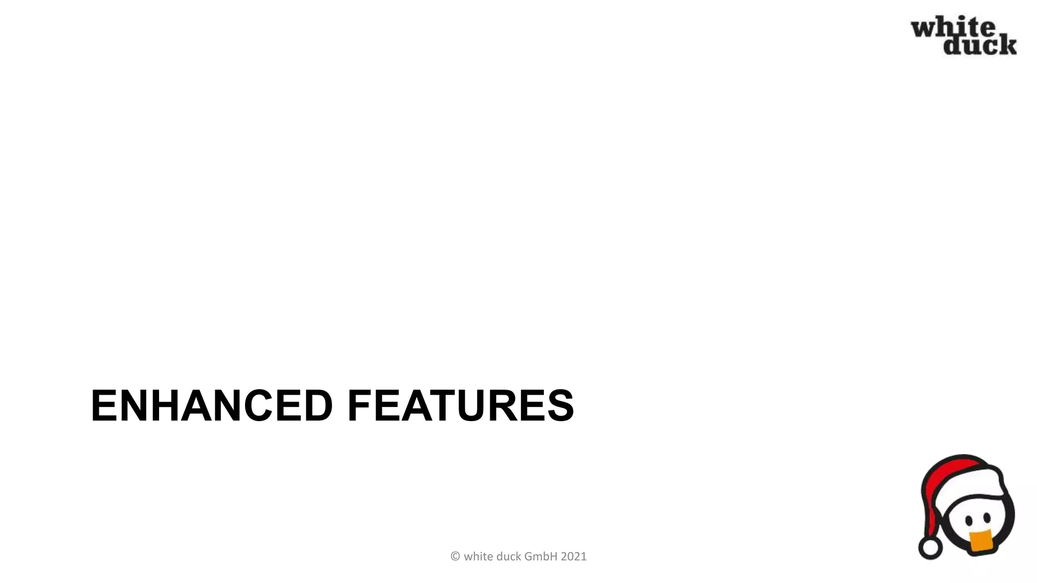 ENHANCED FEATURES
© white duck GmbH 2021
 