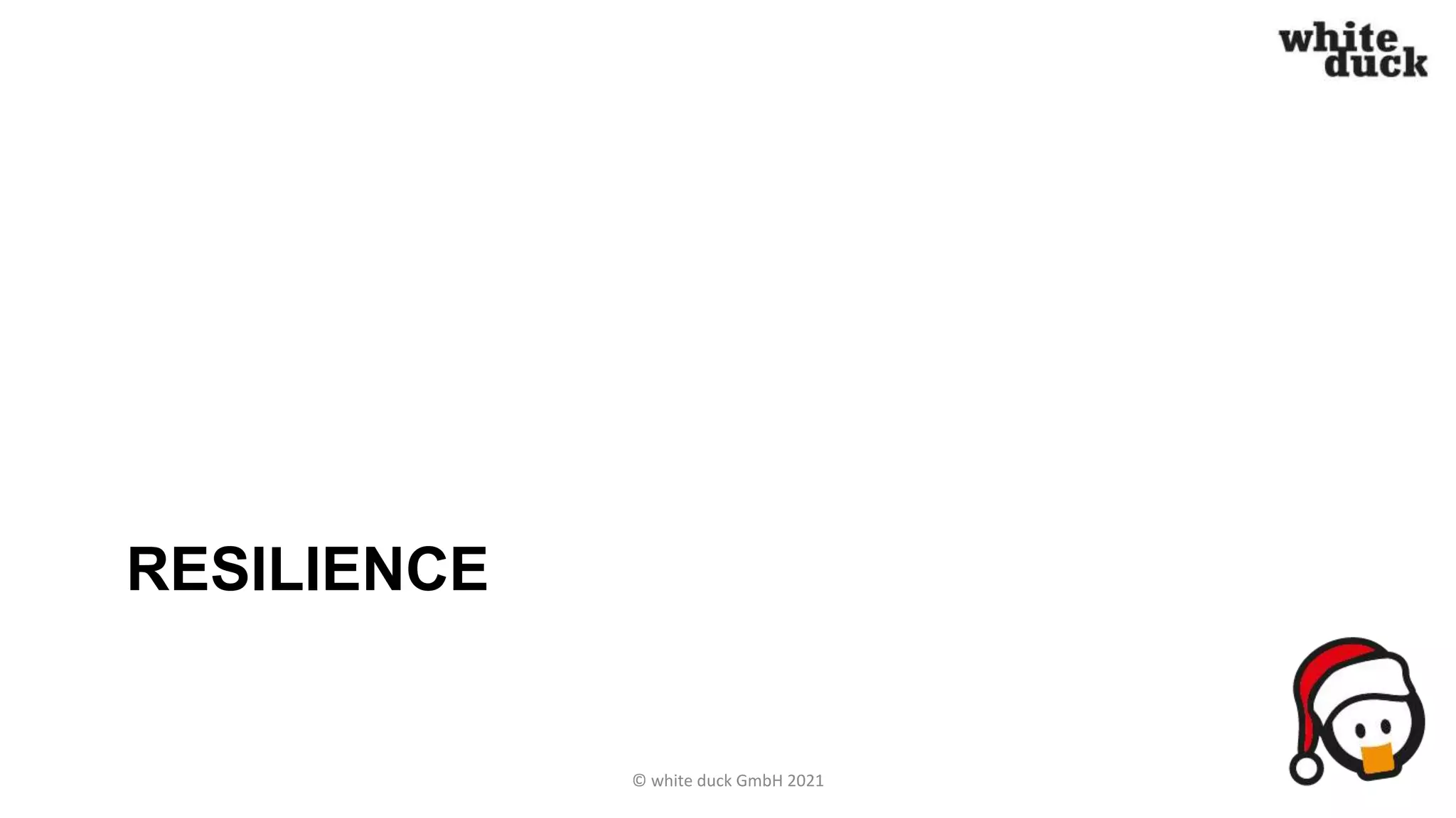 RESILIENCE
© white duck GmbH 2021
 