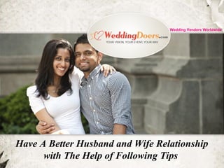 Have A Better Husband and Wife Relationship
with The Help of Following Tips
Wedding Vendors Worldwide
 