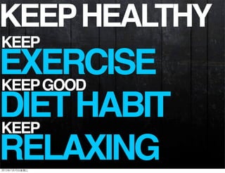 EXERCISE
KEEP
DIETHABIT
KEEPGOOD
RELAXING
KEEP
KEEPHEALTHY
2013年7月10日星期三
 