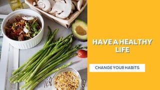 CHANGEYOURHABITS
HAVEAHEALTHY
HAVEAHEALTHY
HAVEAHEALTHY
LIFE
LIFE
LIFE


 
