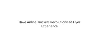 Have Airline Trackers Revolutionised Flyer
Experience
 