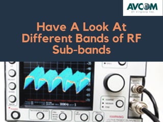 Have A Look At
Different Bands of RF
Sub-bands
 