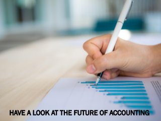 HAVE A LOOK AT THE FUTURE OF ACCOUNTING
 