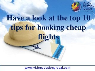 Have a look at the top 10
tips for booking cheap
flights
www.visionaviationglobal.com
 