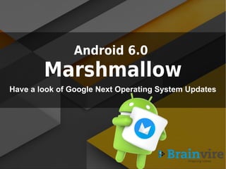 z
Android 6.0
Marshmallow
Have a look of Google Next Operating System Updates
 