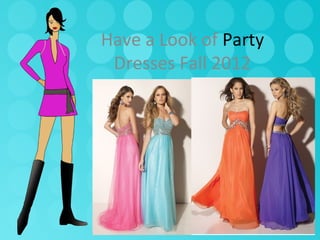 Have a Look of Party
 Dresses Fall 2012
 