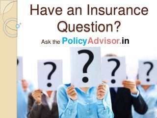 Have an Insurance
Question?
Ask the PolicyAdvisor.in
 