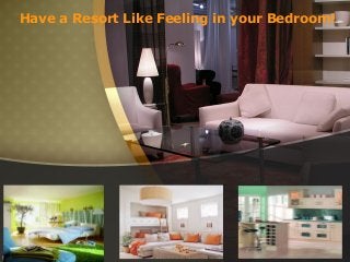 Have a Resort Like Feeling in your Bedroom!
 