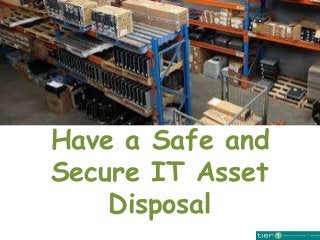 Have a Safe and
Secure IT Asset
Disposal
 