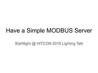 Have a Simple MODBUS Server
StarNight @ HITCON 2019 Lighting Talk
 