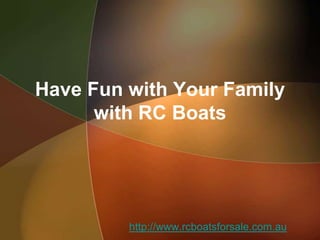 Have Fun with Your Family
      with RC Boats




         http://www.rcboatsforsale.com.au
 
