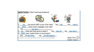 Do I do I don’t
Does
she does
Do
Does
they do they don’t
he/she does he/she doesn’t
 