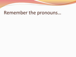Remember the pronouns…