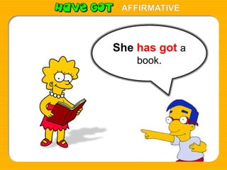 AFFIRMATIVE

She has got a
book.

 
