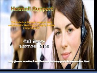 The technical Hotmail support team
working with Monk-tech is highly trained
and proficient.
 