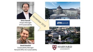 Omar Kassab
Project Manager
ETH Sustainability
David Havelick
Sustainability Manager
Harvard Office for Sustainability
 