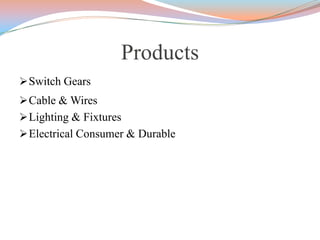 Products
Switch Gears
Cable & Wires
Lighting & Fixtures
Electrical Consumer & Durable
 