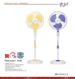 Portable Fans - Pedestal
–
– Sweep 400 mm
–
– Powerful motor for high air delivery
–
– Motorized smooth oscillation
–
– 3 Speed control
–
– ABS blades for better air thrust
–
– Upto 2 hours timer for automatic on -off
Trendy HS
Arrival
New
 