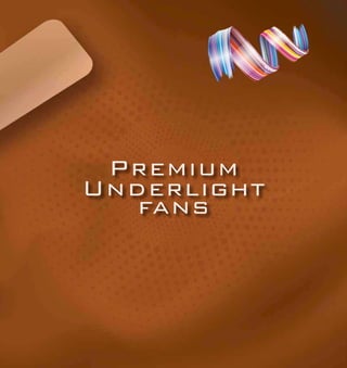 Premium
Underlight
fans
 