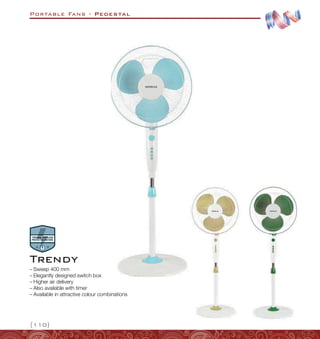 Portable Fans - Pedestal
{110}
–
– Sweep 400 mm
–
– Elegantly designed switch box
–
– Higher air delivery
–
– Also available with timer
–
– Available in attractive colour combinations
Trendy
 