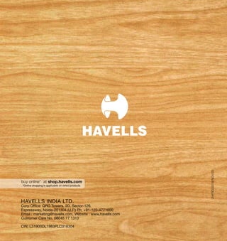 HAVELLS INDIA LTD.
Corp Office: QRG Towers, 2D, Sector-126,
Expressway, Noida-201304 (U.P.) Ph. +91-120-4771000
Email : marketing@havells.com, Website : www.havells.com
Customer Care No. 08045 77 1313
CIN: L31900DL1983PLC016304
ZHFRC00018/NOV/20
 