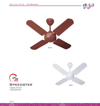 Ceiling Fans - HI-Speed
{84}
–
– Sweep 750 mm
–
– High speed fan
Speedster White
Brown
 