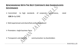 BENCHMARKING WITH THE BEST CORPORATE AND SHAREHOLDERS
GOVERNANCE
 Committed to high standards of corporate governance, rated
CGR 2+ by CARE
 Well experienced and diversified professional Board
 Promoters- single business focus
 Transparent and detailed communication to shareholders
 
